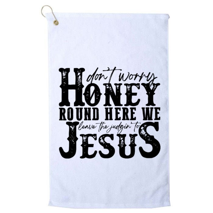 DonT Worry Honey Round Here We Leave The Judgin To Jesus Golf Towel