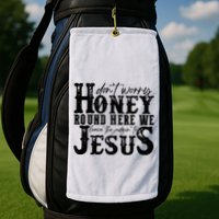 DonT Worry Honey Round Here We Leave The Judgin To Jesus Golf Towel