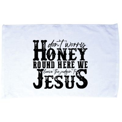 DonT Worry Honey Round Here We Leave The Judgin To Jesus Microfiber Hand Towel