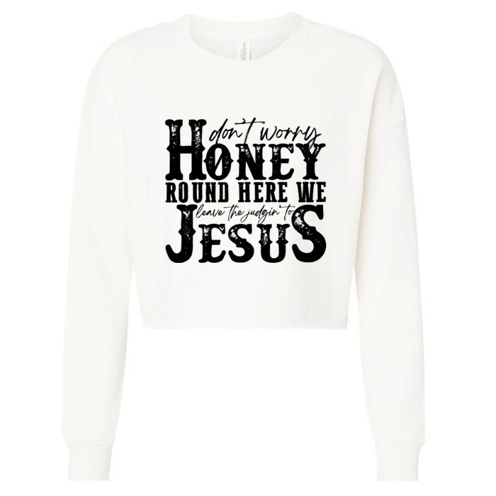 DonT Worry Honey Round Here We Leave The Judgin To Jesus Cropped Pullover Crew
