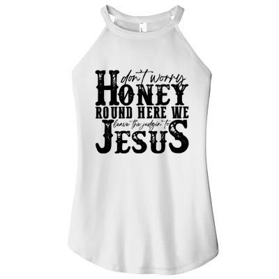 DonT Worry Honey Round Here We Leave The Judgin To Jesus Women's Perfect Tri Rocker Tank