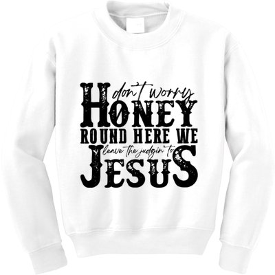 DonT Worry Honey Round Here We Leave The Judgin To Jesus Kids Sweatshirt
