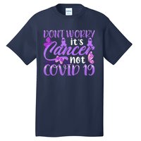 Don't Worry It's Cancer Not Covid 19 Breast Cancer Tall T-Shirt