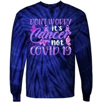 Don't Worry It's Cancer Not Covid 19 Breast Cancer Tie-Dye Long Sleeve Shirt