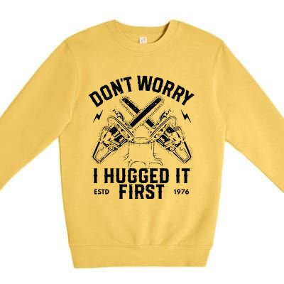 Dont Worry I Hugged It First Funny Lumberjack Logger Gif Premium Crewneck Sweatshirt