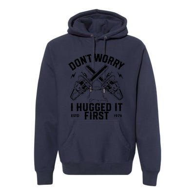 Dont Worry I Hugged It First Funny Lumberjack Logger Gif Premium Hoodie