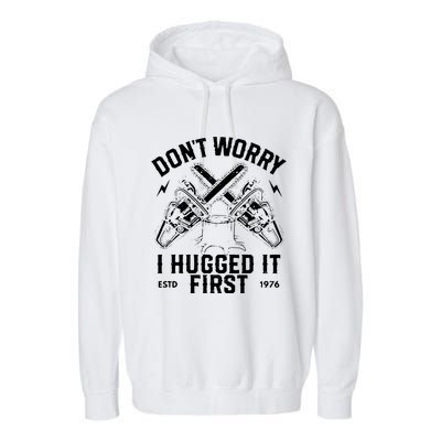 Dont Worry I Hugged It First Funny Lumberjack Logger Gif Garment-Dyed Fleece Hoodie