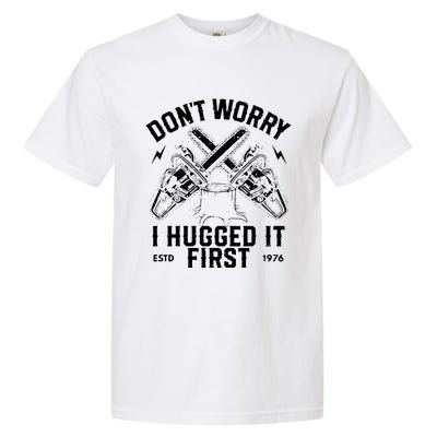 Dont Worry I Hugged It First Funny Lumberjack Logger Gif Garment-Dyed Heavyweight T-Shirt