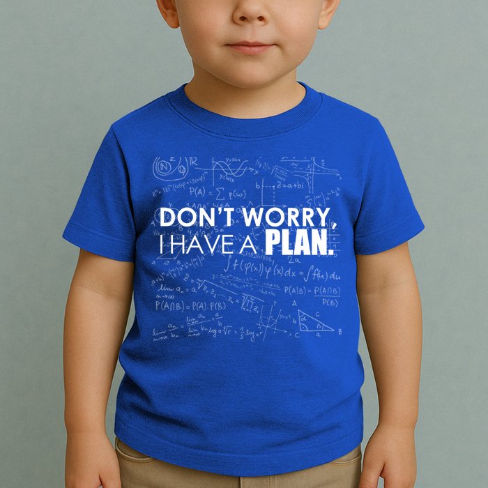 Don't Worry I Have A Plan Funny Math Joke Sarcasm Toddler T-Shirt