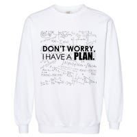 Don't Worry I Have A Plan Funny Math Joke Sarcasm Garment-Dyed Sweatshirt