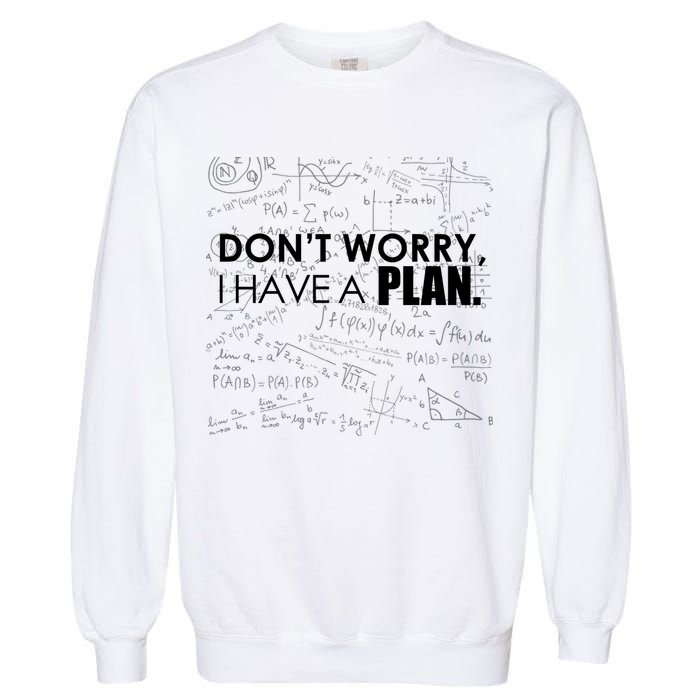 Don't Worry I Have A Plan Funny Math Joke Sarcasm Garment-Dyed Sweatshirt