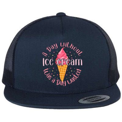 Day Without Ice Cream A Day Wasted Ice Lover Cool Gift Flat Bill Trucker Hat