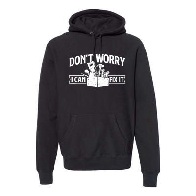 DonT Worry I Can Fix It Repair Worker Handyman Repairman Premium Hoodie