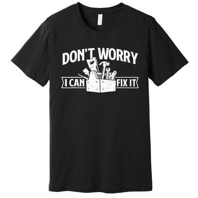 DonT Worry I Can Fix It Repair Worker Handyman Repairman Premium T-Shirt