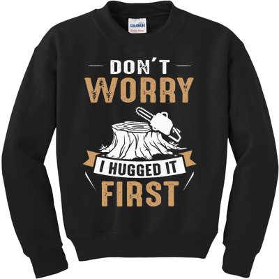 Dont Worry I Hugged It First Lumberjack Arborist Tree Kids Sweatshirt