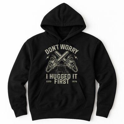 Dont Worry I Hugged It First Funny Lumberjack Logger Gift Hoodie