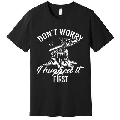 Dont Worry I Hugged It First Lumberjack Premium T-Shirt