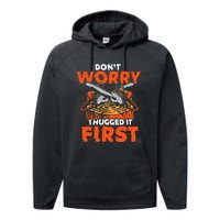 Dont Worry I Hugged It First Funny Arborist Gift Lumberjack Performance Fleece Hoodie