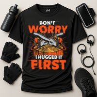 Dont Worry I Hugged It First Funny Arborist Gift Lumberjack Performance Shirt