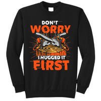Dont Worry I Hugged It First Funny Arborist Gift Lumberjack Sweatshirt
