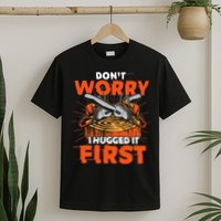 Dont Worry I Hugged It First Funny Arborist Gift Lumberjack T-Shirt