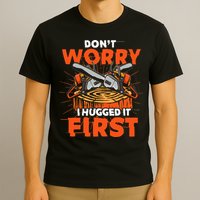 Dont Worry I Hugged It First Funny Arborist Gift Lumberjack T-Shirt
