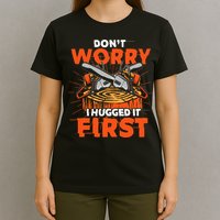 Dont Worry I Hugged It First Funny Arborist Gift Lumberjack T-Shirt
