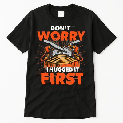 Dont Worry I Hugged It First Funny Arborist Gift Lumberjack Tall T-Shirt