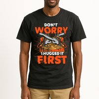 Dont Worry I Hugged It First Funny Arborist Gift Lumberjack Tall T-Shirt