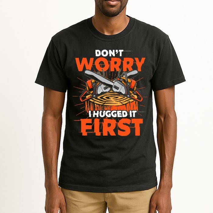 Dont Worry I Hugged It First Funny Arborist Gift Lumberjack Tall T-Shirt