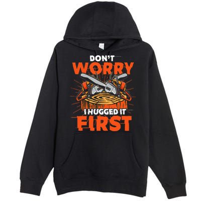 Dont Worry I Hugged It First Funny Arborist Gift Lumberjack Premium Pullover Hoodie