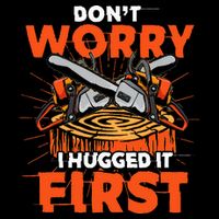 Dont Worry I Hugged It First Funny Arborist Gift Lumberjack Poster