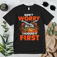 Dont Worry I Hugged It First Funny Arborist Gift Lumberjack Premium T-Shirt