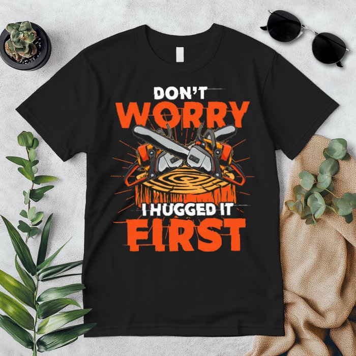 Dont Worry I Hugged It First Funny Arborist Gift Lumberjack Premium T-Shirt