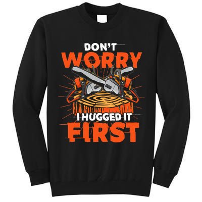 Dont Worry I Hugged It First Funny Arborist Gift Lumberjack Tall Sweatshirt