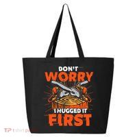 Dont Worry I Hugged It First Funny Arborist Gift Lumberjack 25L Jumbo Tote