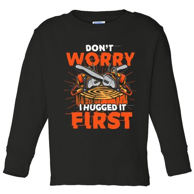 Dont Worry I Hugged It First Funny Arborist Gift Lumberjack Toddler Long Sleeve Shirt