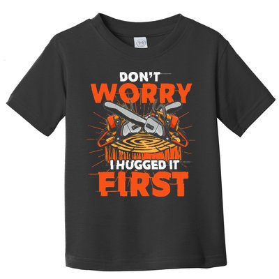 Dont Worry I Hugged It First Funny Arborist Gift Lumberjack Toddler T-Shirt