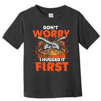 Dont Worry I Hugged It First Funny Arborist Gift Lumberjack Toddler T-Shirt