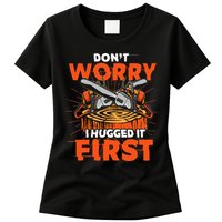 Dont Worry I Hugged It First Funny Arborist Gift Lumberjack Womens T-Shirt
