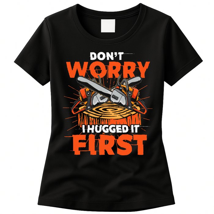 Dont Worry I Hugged It First Funny Arborist Gift Lumberjack Womens T-Shirt