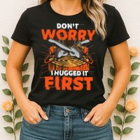 Dont Worry I Hugged It First Funny Arborist Gift Lumberjack Womens T-Shirt