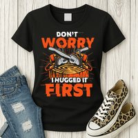 Dont Worry I Hugged It First Funny Arborist Gift Lumberjack Womens T-Shirt