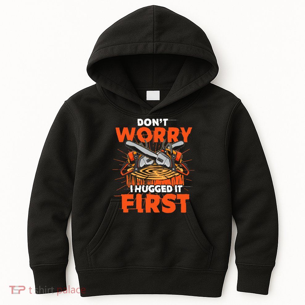 Dont Worry I Hugged It First Funny Arborist Gift Lumberjack Kids Hoodie