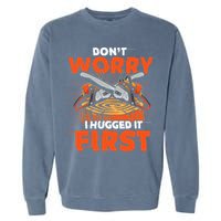 Dont Worry I Hugged It First Funny Arborist Gift Lumberjack Garment-Dyed Sweatshirt