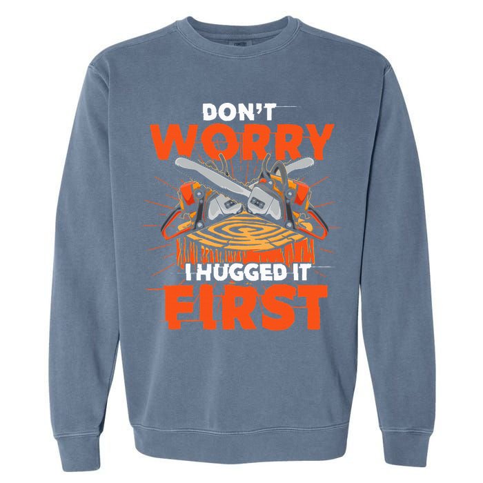 Dont Worry I Hugged It First Funny Arborist Gift Lumberjack Garment-Dyed Sweatshirt