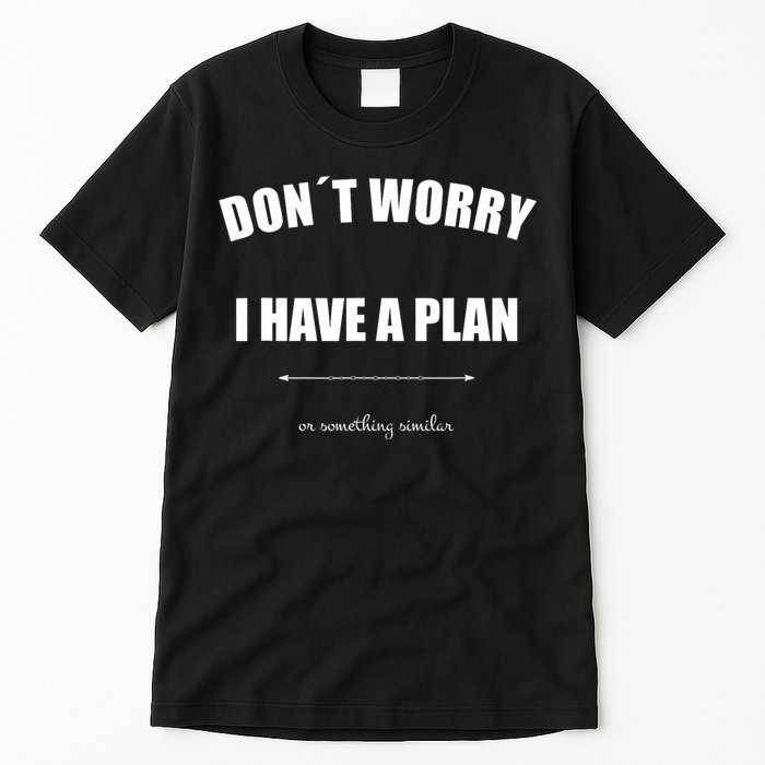 Don´T Worry I Have A Plan Or Something Similiar Tall T-Shirt