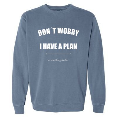 Don´T Worry I Have A Plan Or Something Similiar Garment-Dyed Sweatshirt