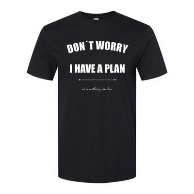 Don´T Worry I Have A Plan Or Something Similiar Softstyle CVC T-Shirt