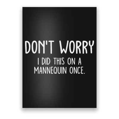 Don't Worry I Did This On A Mannequin Once Poster